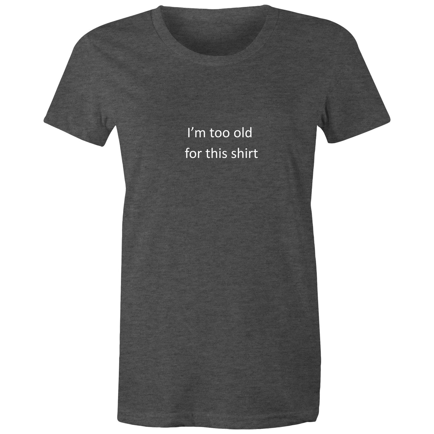 Too old for this shirt - Women's Tee