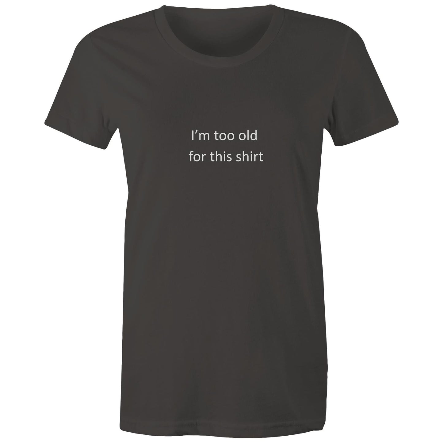 Too old for this shirt - Women's Tee