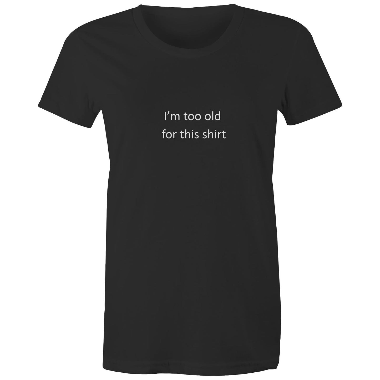 Too old for this shirt - Women's Tee
