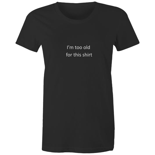 Too old for this shirt - Women's Tee